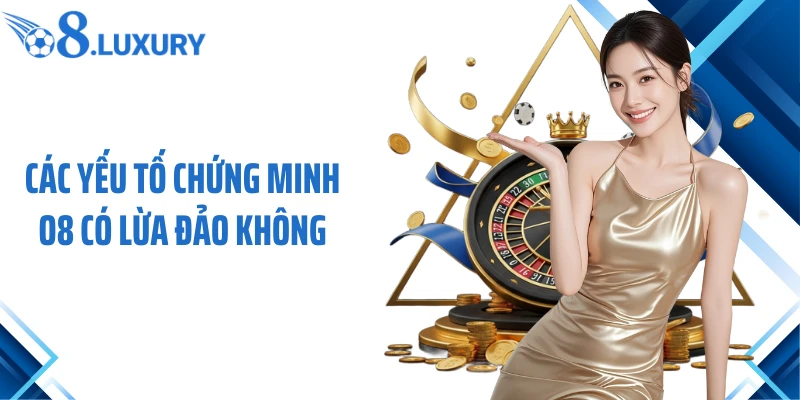 O8 Có Lừa Đảo Không? Sự Thật Cần Biết Trước Khi Đổ Vốn 3 Các yếu tố chứng minh O8 có lừa đảo không