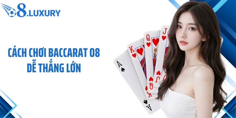 Cách chơi Baccarat O8 dễ thắng lớn