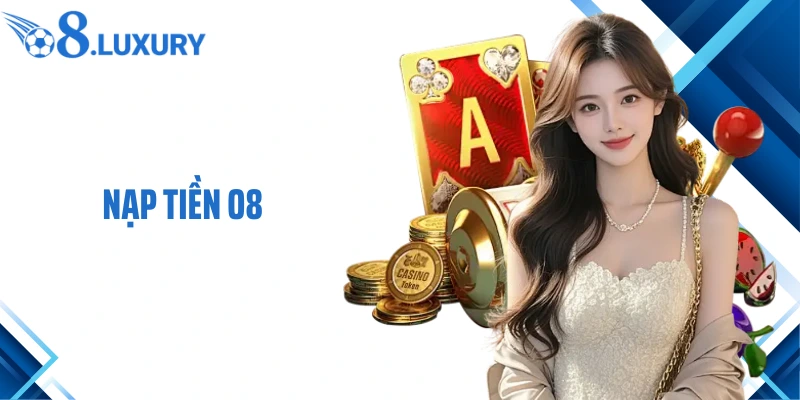 Nạp Tiền O8- Trải Nghiệm Giao Dịch Suôn Sẻ Có 1 Không 2