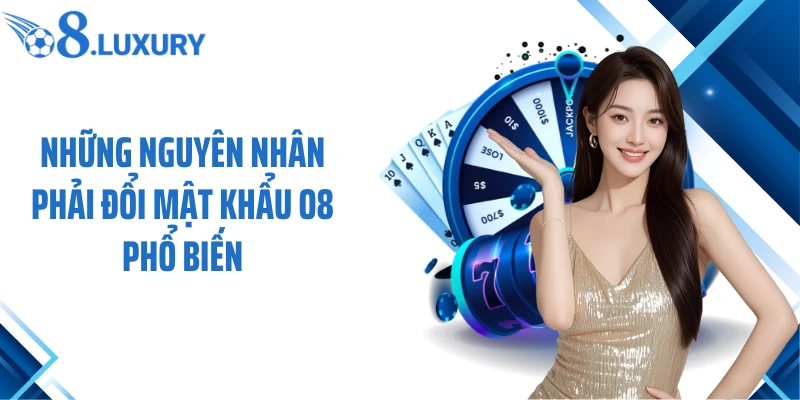 Đổi Mật Khẩu O8 - Hướng Dẫn Chi Tiết Nhất Định Phải Nhớ 2 Những nguyên nhân phải đổi mật khẩu O8 phổ biến