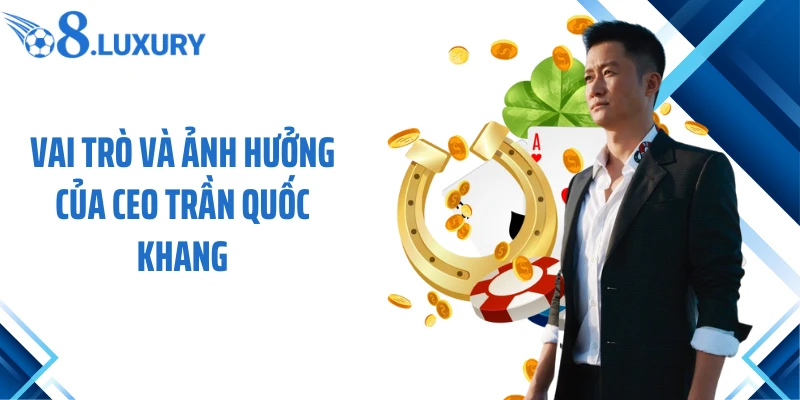 Ceo Trần Quốc Khang 3 Vai trò và ảnh hưởng của CEO Trần Quốc Khang
