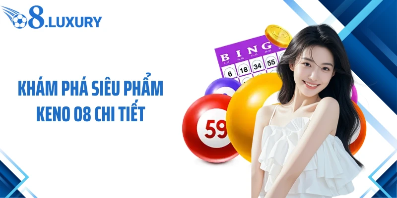Khám phá siêu phẩm Keno O8 chi tiết