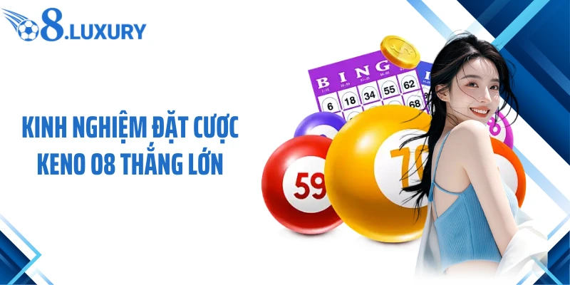 Kinh nghiệm đặt cược Keno O8 thắng lớn