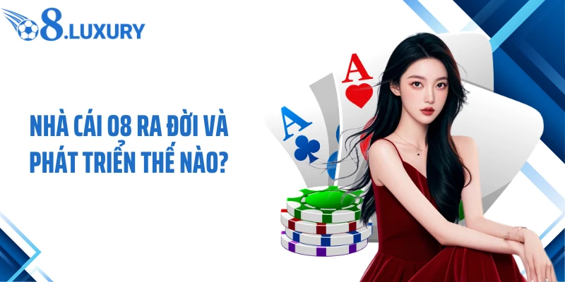 Trang Chủ 57 Nhà cái O8 ra đời và phát triển thế nào?