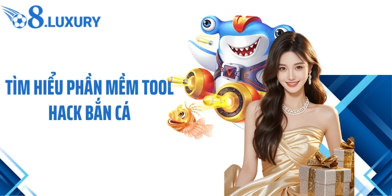 Tìm hiểu phần mềm tool hack bắn cá