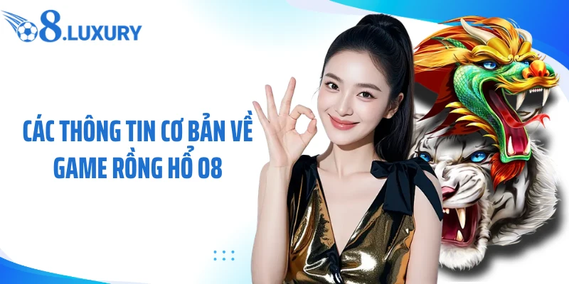 Rồng Hổ O8 - Game Hot Lọt Top Trò Chơi Được Ưa Chuộng Nhất 2 Các thông tin cơ bản về game rồng hổ O8
