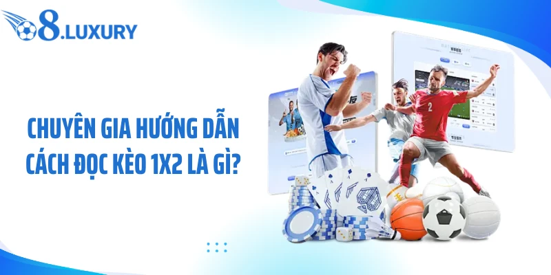 Chuyên gia hướng dẫn cách đọc kèo 1x2 là gì?