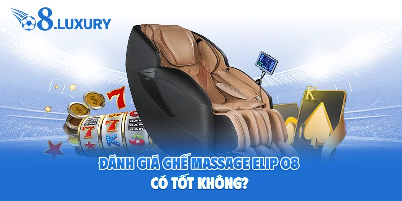 Đánh giá ưu nhược điểm của dòng ghế massage Elip O8