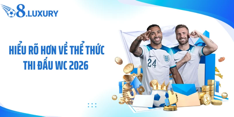 WC 2026 - Cùng O8 Theo Dõi Sự Kiện Bóng Đá Lớn Nhất Hành Tinh 3 Hiểu rõ hơn về thể thức thi đấu WC 2026