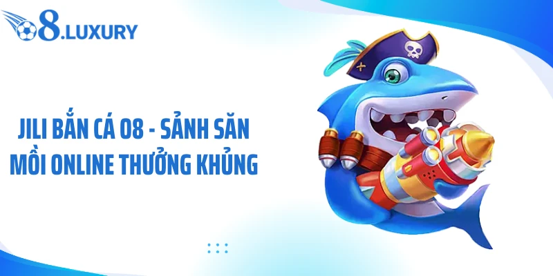 JILI Bắn Cá O8 - Sảnh Săn Mồi Online Thưởng Khủng 1 Jili bắn cá O8 sảnh game online thưởng khủng