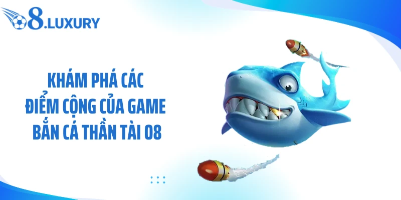 Bắn Cá Thần Tài O8 - 7 Bí Mật Săn Thưởng Cực Cuốn 3 Khám phá các điểm cộng của game bắn cá thần tài O8