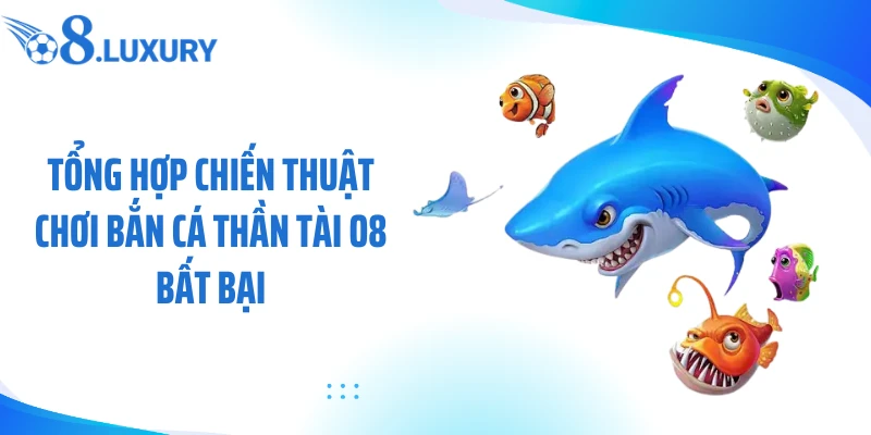 Bắn Cá Thần Tài O8 - 7 Bí Mật Săn Thưởng Cực Cuốn 4 Tổng hợp chiến thuật chơi bắn cá thần tài O8 bất bại
