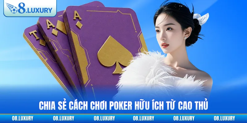 Cách Chơi Poker O8 - Hướng Dẫn Dành Cho Tân Thủ Năm 2026 4 Chia sẻ cách chơi Poker hữu ích từ cao thủ